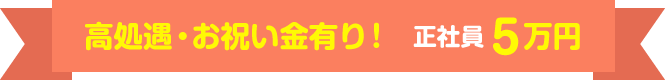 高処遇・お祝い金有り！！正社員5万円